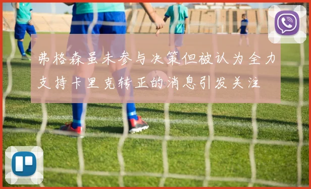 弗格森虽未参与决策但被认为全力支持卡里克转正的消息引发关注