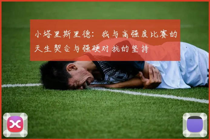 小塔里斯里德：我与高强度比赛的天生契合与强硬对抗的坚持