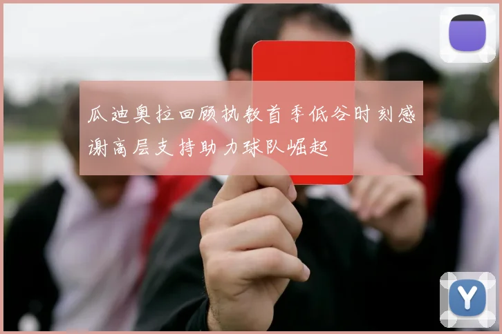 瓜迪奥拉回顾执教首季低谷时刻感谢高层支持助力球队崛起